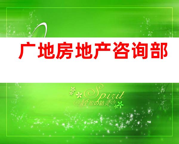 广地房地产咨询部