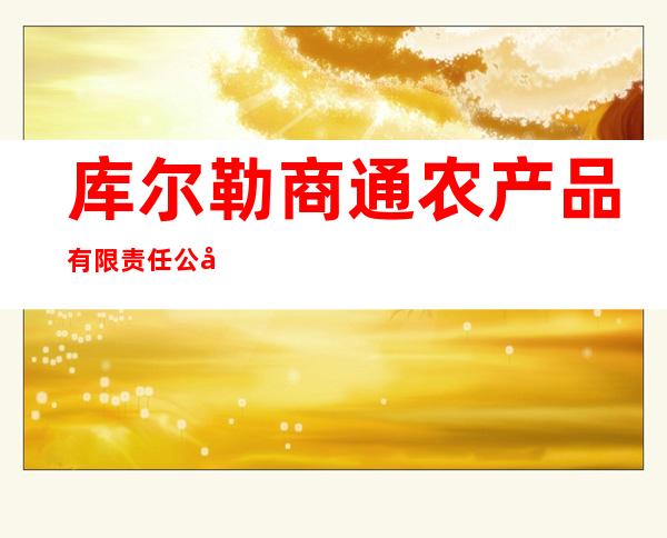 库尔勒商通农产品有限责任公司